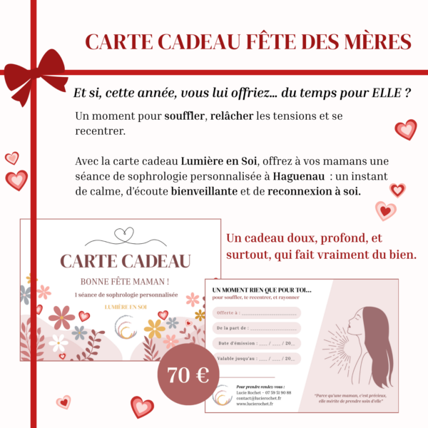 Et si, cette année, vous lui offriez du temps pour elle ? Un moment pour souffler, relâcher les tensions et se reconcentrer. Avec la carte cadeau Lumière en Soi, offrez à vos mamans une séance de sophrologie personnalisée à Haguenau : un instant de calme, d'écoute bienveillante et de reconnexion à soi. Un cadeau doux, profond, et surtout, qui fais vraiment du bien.